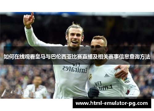 如何在线观看皇马与巴伦西亚比赛直播及相关赛事信息查询方法