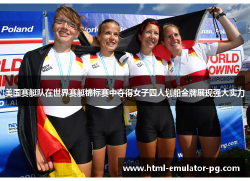 美国赛艇队在世界赛艇锦标赛中夺得女子四人划船金牌展现强大实力