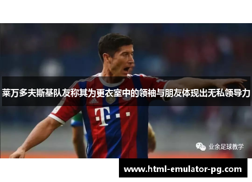 莱万多夫斯基队友称其为更衣室中的领袖与朋友体现出无私领导力