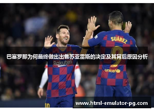 巴塞罗那为何最终做出出售苏亚雷斯的决定及其背后原因分析