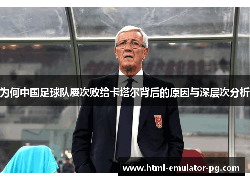 为何中国足球队屡次败给卡塔尔背后的原因与深层次分析