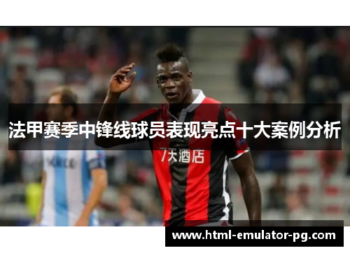 法甲赛季中锋线球员表现亮点十大案例分析